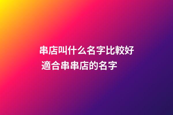 串店叫什么名字比較好 適合串串店的名字-第1張-店鋪起名-玄機(jī)派